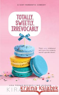 Totally, Sweetly, Irrevocably Kira Archer 9781534992603