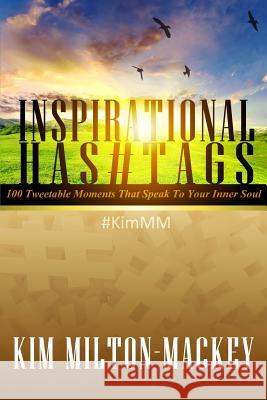 Inspirational Hashtags: 100 Tweetable Moments That Speak To Your Inner Soul Milton-Mackey, Kim 9781534992900