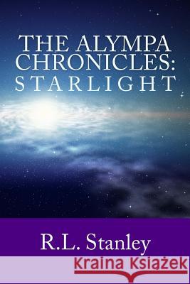 The Alympa Chronicles: Starlight R. L. Stanley 9781534994973 Createspace Independent Publishing Platform