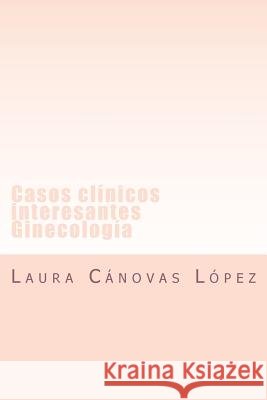 Casos clinicos interesantes: Comunicaciones de Ginecología y Equipo multidisciplinar de HCUVA. Cánovas López, Laura 9781534996656
