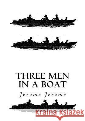 Three Men in a Boat: To Say Nothing of the Dog Jerome K. Jerome 9781534997127 Createspace Independent Publishing Platform