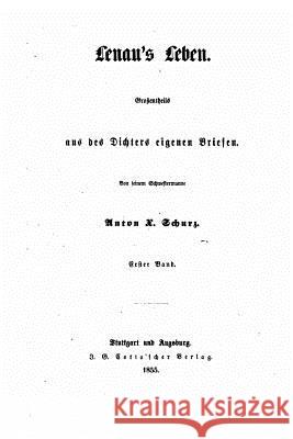 Lenau's Leben, Grossentheils aus des Dichters Eigenen Briefen Schurz, Anton X. 9781534997608