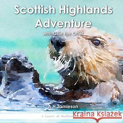 Scottish Highlands Adventure: with Ollie the Otter Jamieson, A. H. 9781534997707 Createspace Independent Publishing Platform