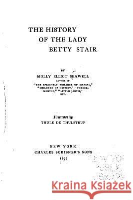 The History of the Lady Betty Stair, a Novel Molly Elliot Seawell 9781534998292 Createspace Independent Publishing Platform