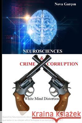 Neurosciences Crime & Corruption: White Mind Distortion Nova Garcon 9781534998636 Createspace Independent Publishing Platform