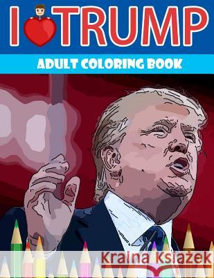 I love Trump Adult coloring book: Donald Trump coloring book (Off-Color Coloring Books) Underground Team 9781535000444 Createspace Independent Publishing Platform