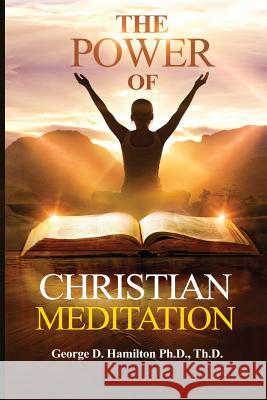 The Power of Christian Meditation Dr George Hamilton 9781535002097 Createspace Independent Publishing Platform