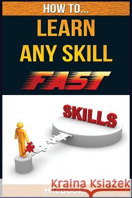 How To Learn Any Skill Fast: Quick Start Guide Htebooks 9781535002110 Createspace Independent Publishing Platform