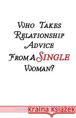 Who Takes Relationship Advice From A Single Woman Taylor, Nichola 9781535002806 Createspace Independent Publishing Platform