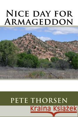 Nice day for Armageddon Thorsen, Pete 9781535002912 Createspace Independent Publishing Platform