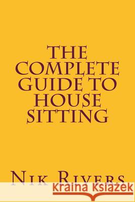 The Complete Guide to House Sitting Nik Rivers 9781535003155