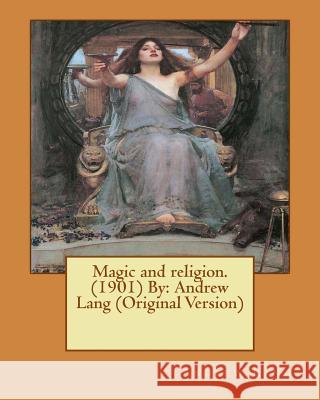 Magic and religion.(1901) By: Andrew Lang (Original Version) Lang, Andrew 9781535003391