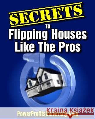 The Secrets to Flipping Houses Like the Pros Dan Howe 9781535005166 Createspace Independent Publishing Platform