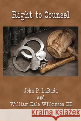 Right to Counsel John P. Labuda William Dale Wilkinso 9781535005197 Createspace Independent Publishing Platform