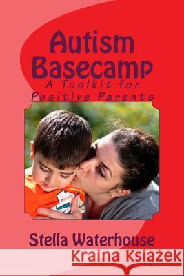 Autism Basecamp: A Positive Parent's Toolkit Stella Waterhouse 9781535005289