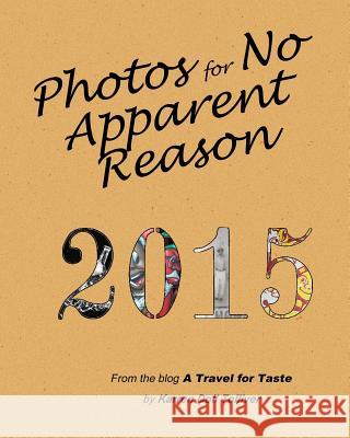 Photos for No Apparent Reason 2015: and the stories behind those funny pictures at the end of A Travel for Taste blog posts Tolliver, Karren Doll 9781535005623 Createspace Independent Publishing Platform