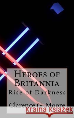 Heroes of Britannia: Rise of Darkness Clarence G. Moore 9781535006224