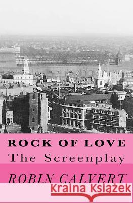 Rock of Love: The Screenplay Robin Calvert 9781535007795 Createspace Independent Publishing Platform