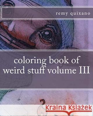 coloring book of weird stuff volume III Quixano, Remy 9781535007870 Createspace Independent Publishing Platform