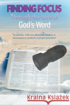 Finding Focus: Through the Lens of God's Word Sharon Hughson 9781535011174 Createspace Independent Publishing Platform