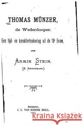 Thomas Munzer, de Wederdooper, Een Tijd- En Karakterteekening Uit de 16e Eeuw Armin Stein 9781535011372