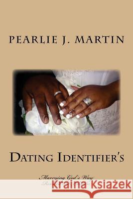 Dating Identifier's: Marrying God's Way MS Pearlie J. Martin 9781535012300 Createspace Independent Publishing Platform