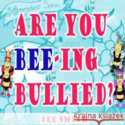Are you Bee-ing Bullied?: A Picture Book for Children about Bullying featuring a Bee and a Big Bully Dee Smith 9781535013093 Createspace Independent Publishing Platform