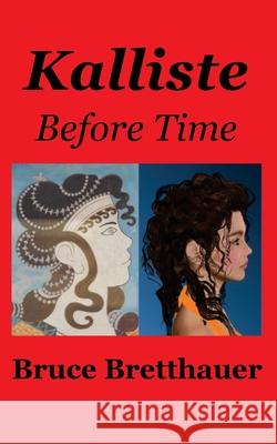 Kalliste: Before Time Bruce Bretthauer 9781535014625 Createspace Independent Publishing Platform