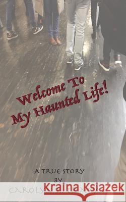 Welcome To My Haunted Life! Tracy, Carolyn R. 9781535015394 Createspace Independent Publishing Platform