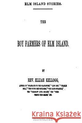 The Boy Farmers of Elm Island Kellogg, Elijah 9781535016469