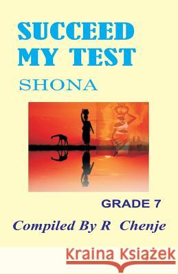Succeed My Test: Shona Grade 7 MR R. Chenjerai 9781535017060 Createspace Independent Publishing Platform