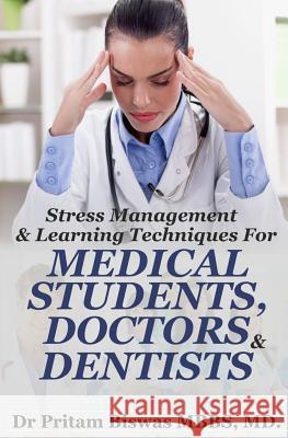 Stress Management & Learning Techniques for Medical Students, Doctors, Dentists Dr Pritam Biswa 9781535017404 Createspace Independent Publishing Platform