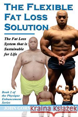 The Flexible Fat Loss Solution: The Fat Loss System that is Sustainable for Life Gorman, John 9781535017473 Createspace Independent Publishing Platform