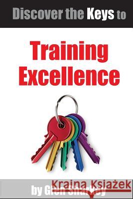 Discover the Keys to Training Excellence Glen T. Sharkey 9781535017763 Createspace Independent Publishing Platform