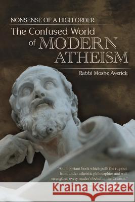 Nonsense of a High Order: : The Confused World of Modern Atheism Rabbi Moshe Averick 9781535018340 Createspace Independent Publishing Platform