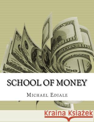 School Of Money: Going To School Wont Make You Rich Ediale, Michael Anthony 9781535018579