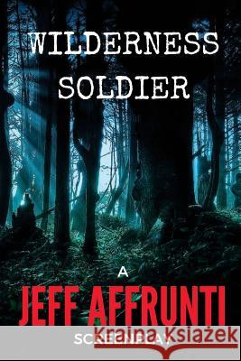 Wilderness Soldier Jeff Affrunti 9781535019439 Createspace Independent Publishing Platform