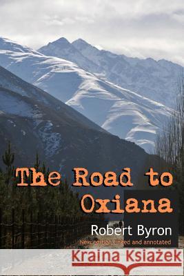 The Road to Oxiana: New linked and annotated edition Robert Byron 9781535019620 Createspace Independent Publishing Platform