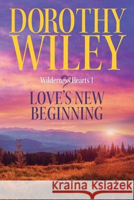 Love's New Beginning: An American Historical Romance Dorothy Wiley 9781535020770 Createspace Independent Publishing Platform