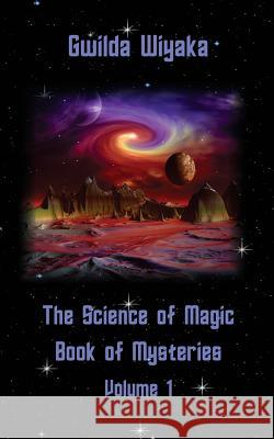 The Science of Magic Book of Mysteries Volume 1 Gwilda Wiyaka 9781535020886