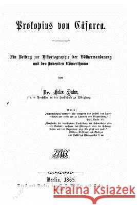 Prokopius Von Cäsarea Ein Beitrag Zur Historiographie Der Völkerwanderung Und Des Sinkenden Römerthums Dahn, Felix 9781535021555 Createspace Independent Publishing Platform