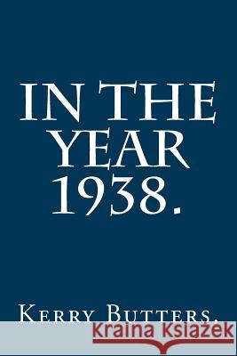 In the Year 1938. Kerry Butters 9781535022057