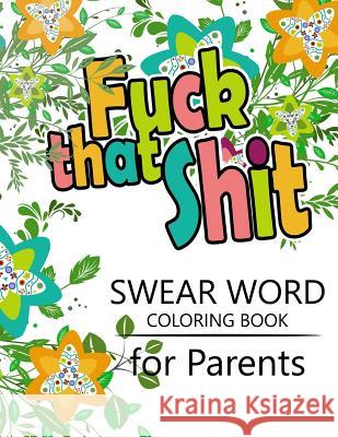 Swear Word coloring Book for Parents: Adult coloring books, Unleash your inner-parent! Rudy Team 9781535022101 Createspace Independent Publishing Platform