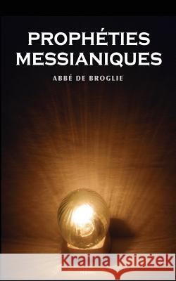 Les prophéties messianiques De Broglie, Abbe 9781535022637 Createspace Independent Publishing Platform