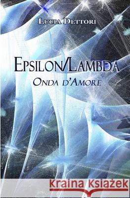 Epsilon/Lambda: Onda d'Amore Dettori, Lucia 9781535024327 Createspace Independent Publishing Platform