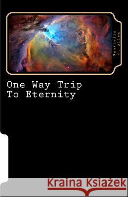 One Way Trip To Eternity Gabriella G. Allen 9781535024808 Createspace Independent Publishing Platform