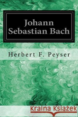 Johann Sebastian Bach Herbert F. Peyser 9781535025362 Createspace Independent Publishing Platform