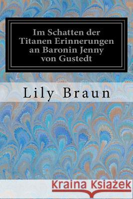 Im Schatten der Titanen Erinnerungen an Baronin Jenny von Gustedt Braun, Lily 9781535025393 Createspace Independent Publishing Platform