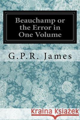 Beauchamp or the Error in One Volume George Payne Rainsford James 9781535025454