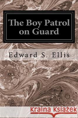 The Boy Patrol on Guard Edward S. Ellis 9781535026062